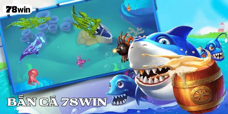 Bắn Cá 78WIN – Danh Mục Giải Trí Đổi Thưởng Khó Bỏ Qua